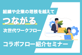 「組織や企業の垣根を超えるワークフロー「コラボフロー」紹介セミナー」をオンライン開催します