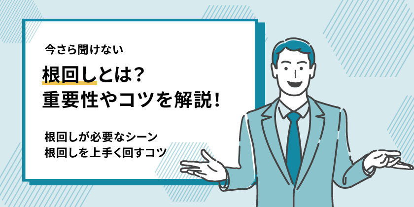 「根回し」とは｜意味や重要性、「根回し」のコツやポイントを解説！