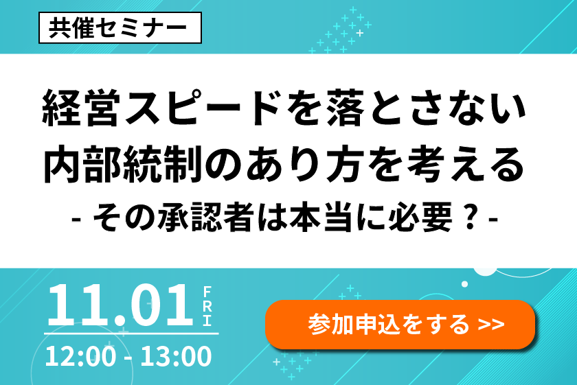 「その承認者は本当に必要？適切な権限移譲と職責定義で経営スピードを落とさない内部統制のあり方を考える」をオンライン開催します