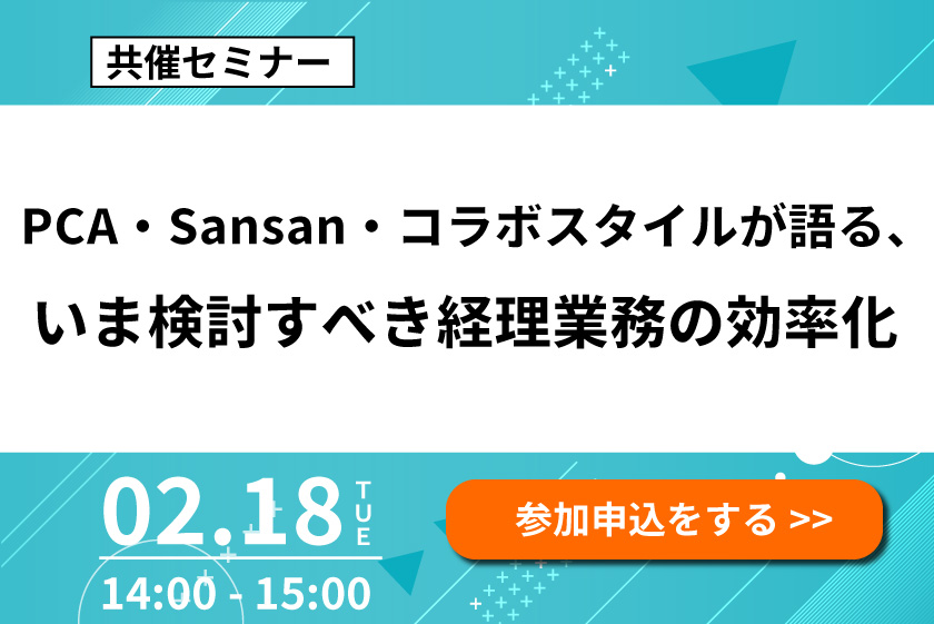 「PCA・Sansan・コラボスタイルが語る、いま検討すべき経理業務の効率化」をオンライン開催します
