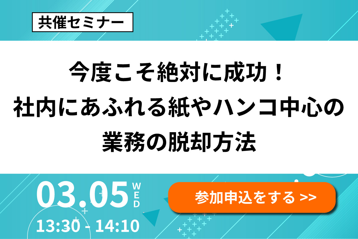 「今度こそ絶対に成功！社内にあふれる紙やハンコ中心の業務の脱却方法」をオンライン開催します