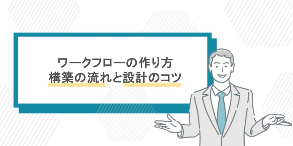 ワークフローの作り方|構築の流れと設計のコツ