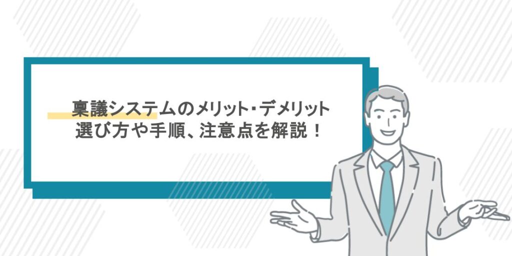 稟議システムを導入するメリット・デメリットは?選び方や手順、注意点